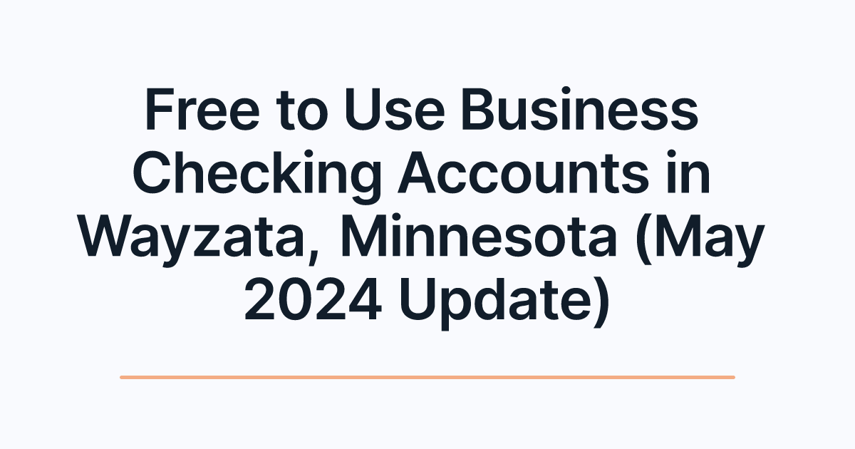 Free to Use Business Checking Accounts in Wayzata, Minnesota (May 2024 Update)